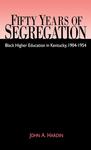Fifty Years of Segregation: Black Higher Education in Kentucky, 1904-1954 by John A. Hardin