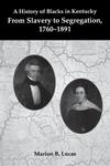 A History of Blacks in Kentucky: From Slavery to Segregation, 1760-1891 by Marion B. Lucas