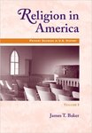Religion in America, Volume I: Primary Sources in U.S. History Series by James T. Baker